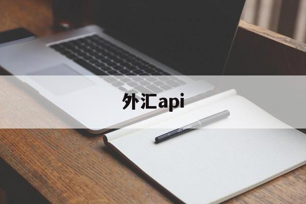 外汇api(api外汇骗局最新进展)