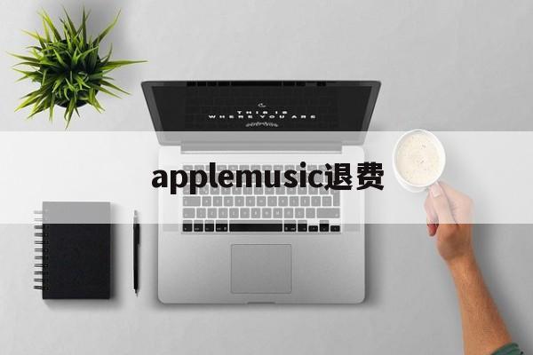 applemusic退费(iphone music退款)