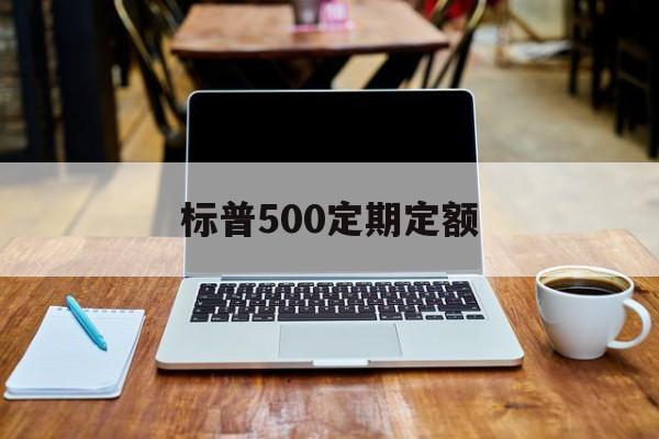 标普500定期定额(标普500定投周好还是月好)