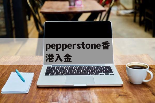 pepperstone香港入金的简单介绍