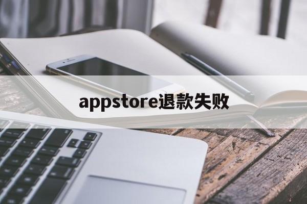 appstore退款失败(appstore退款申请被拒)